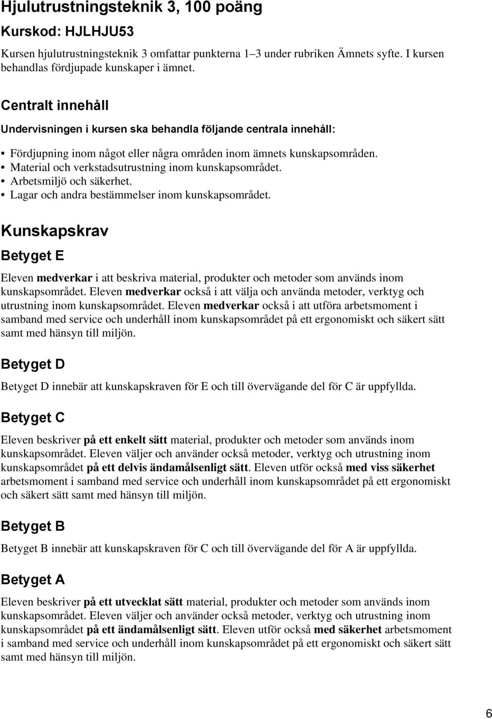 Material och verkstadsutrustning inom kunskapsområdet. Arbetsmiljö och säkerhet. Lagar och andra bestämmelser inom kunskapsområdet.