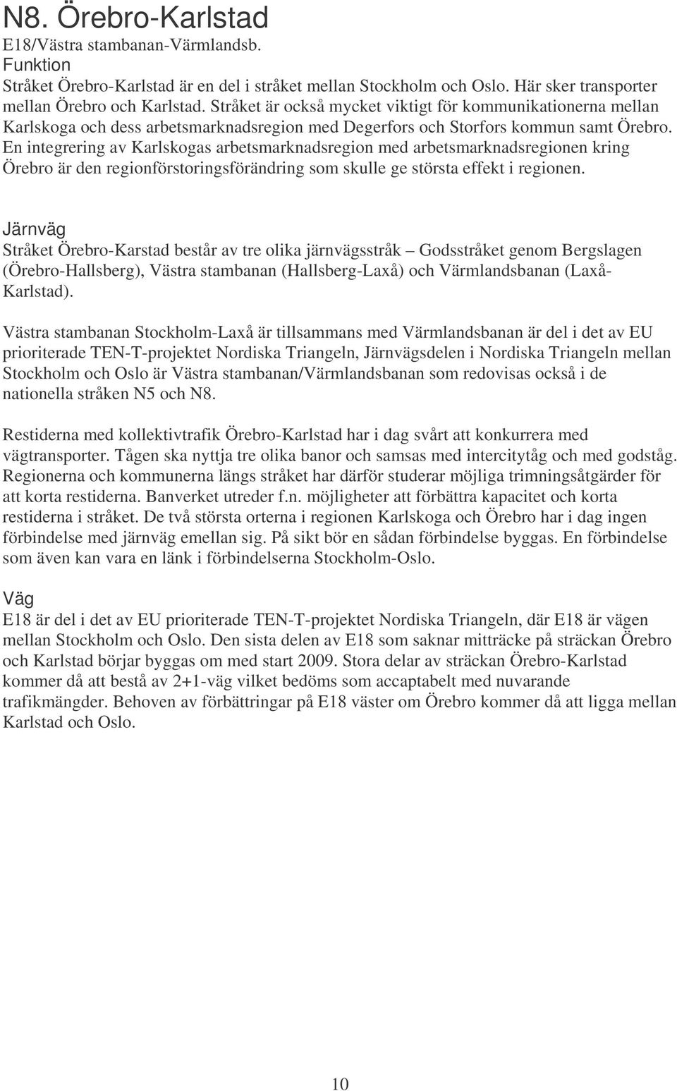 En integrering av Karlskogas arbetsmarknadsregion med arbetsmarknadsregionen kring Örebro är den regionförstoringsförändring som skulle ge största effekt i regionen.