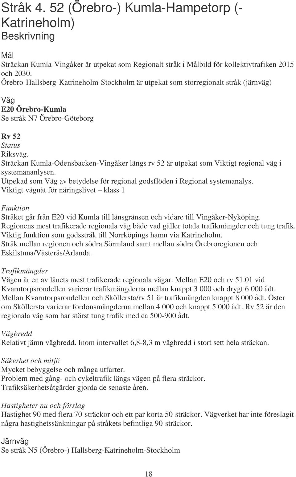 Sträckan Kumla-Odensbacken-Vingåker längs rv 52 är utpekat som Viktigt regional väg i systemananlysen. Utpekad som av betydelse för regional godsflöden i Regional systemanalys.