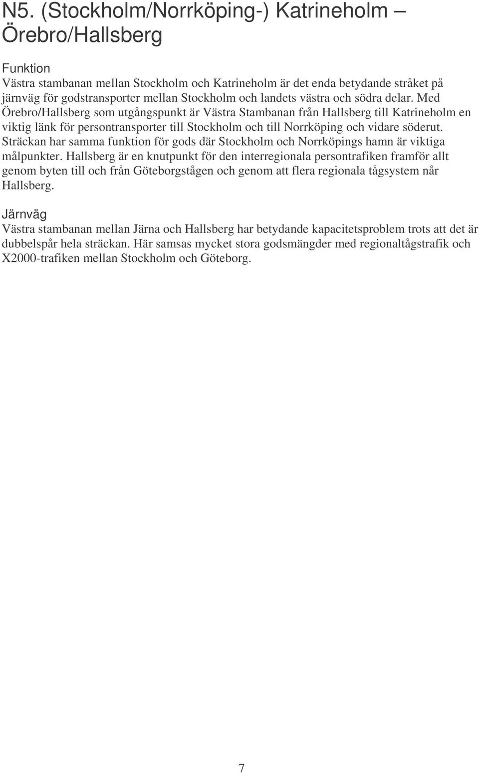 Med Örebro/Hallsberg som utgångspunkt är Västra Stambanan från Hallsberg till Katrineholm en viktig länk för persontransporter till Stockholm och till Norrköping och vidare söderut.