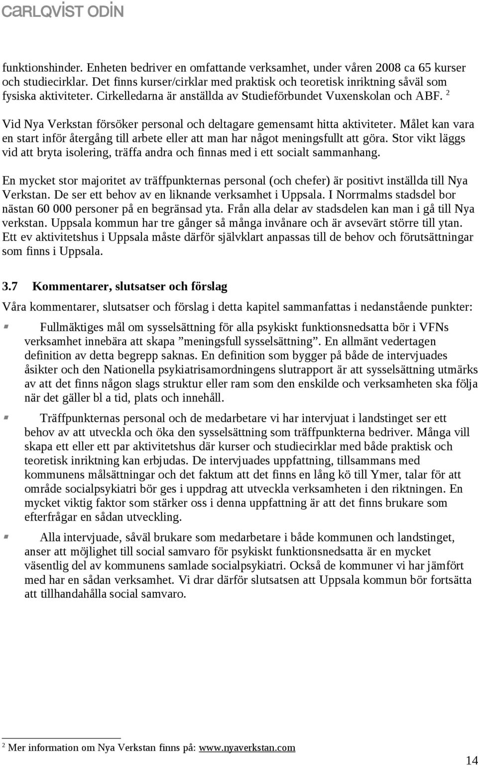2 Vid Nya Verkstan försöker personal och deltagare gemensamt hitta aktiviteter. Målet kan vara en start inför återgång till arbete eller att man har något meningsfullt att göra.