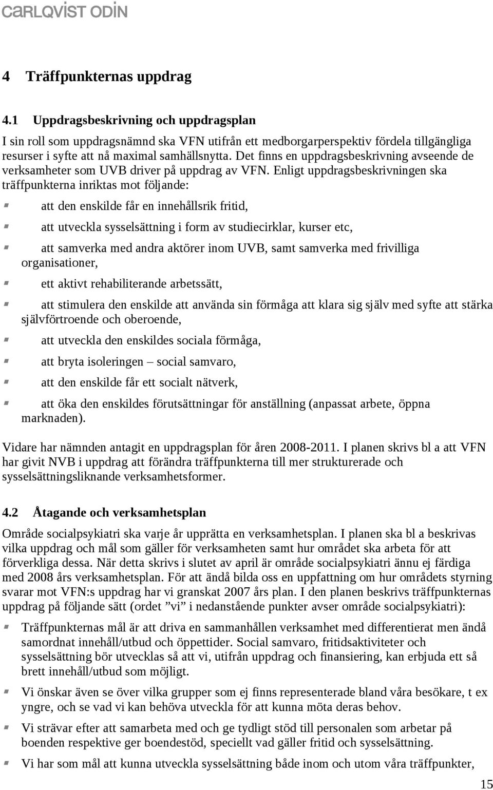 Det finns en uppdragsbeskrivning avseende de verksamheter som UVB driver på uppdrag av VFN.