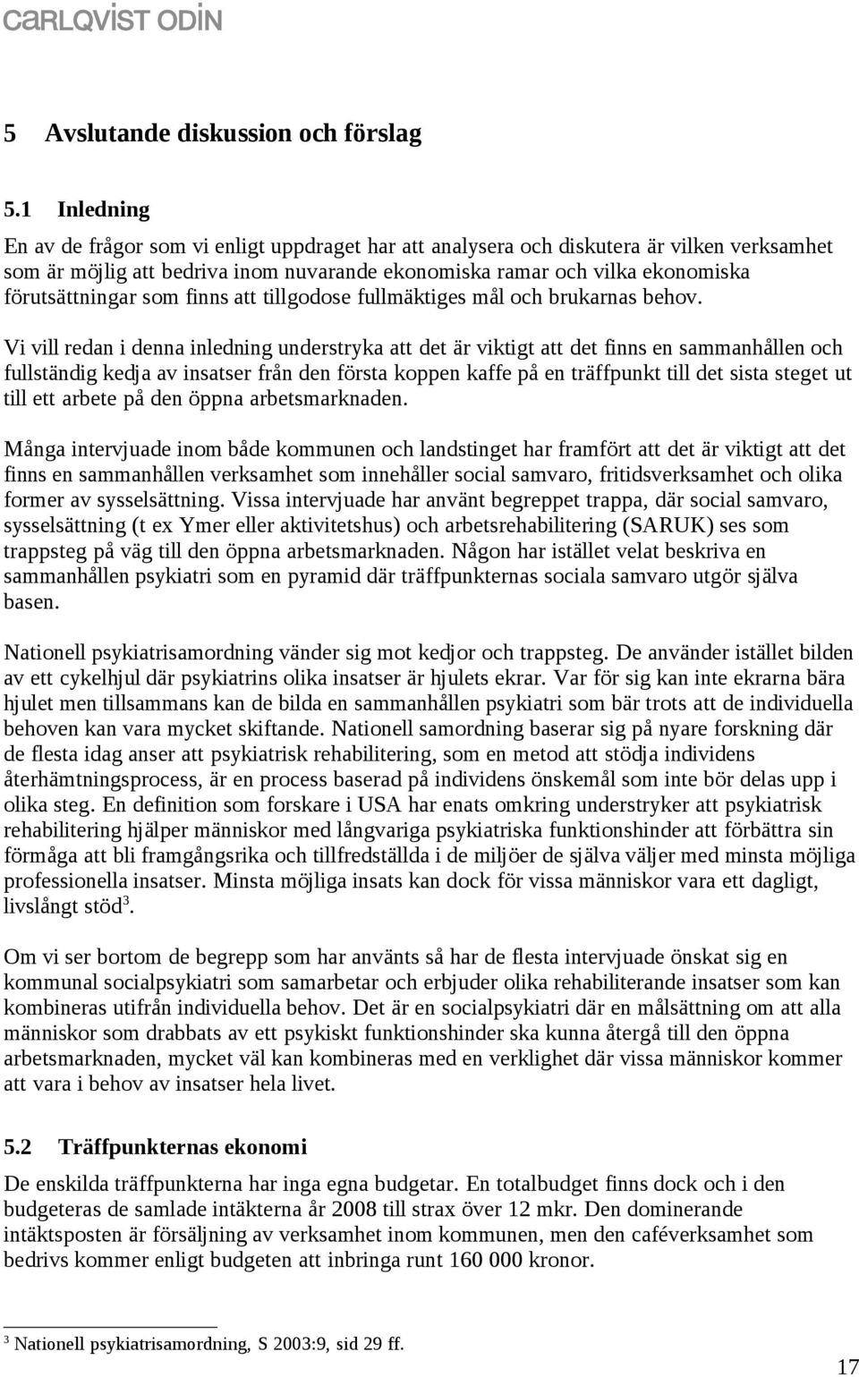 som finns att tillgodose fullmäktiges mål och brukarnas behov.