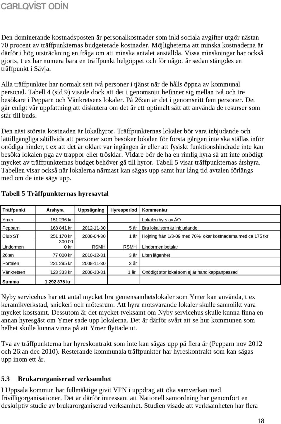 Vissa minskningar har också gjorts, t ex har numera bara en träffpunkt helgöppet och för något år sedan stängdes en träffpunkt i Sävja.