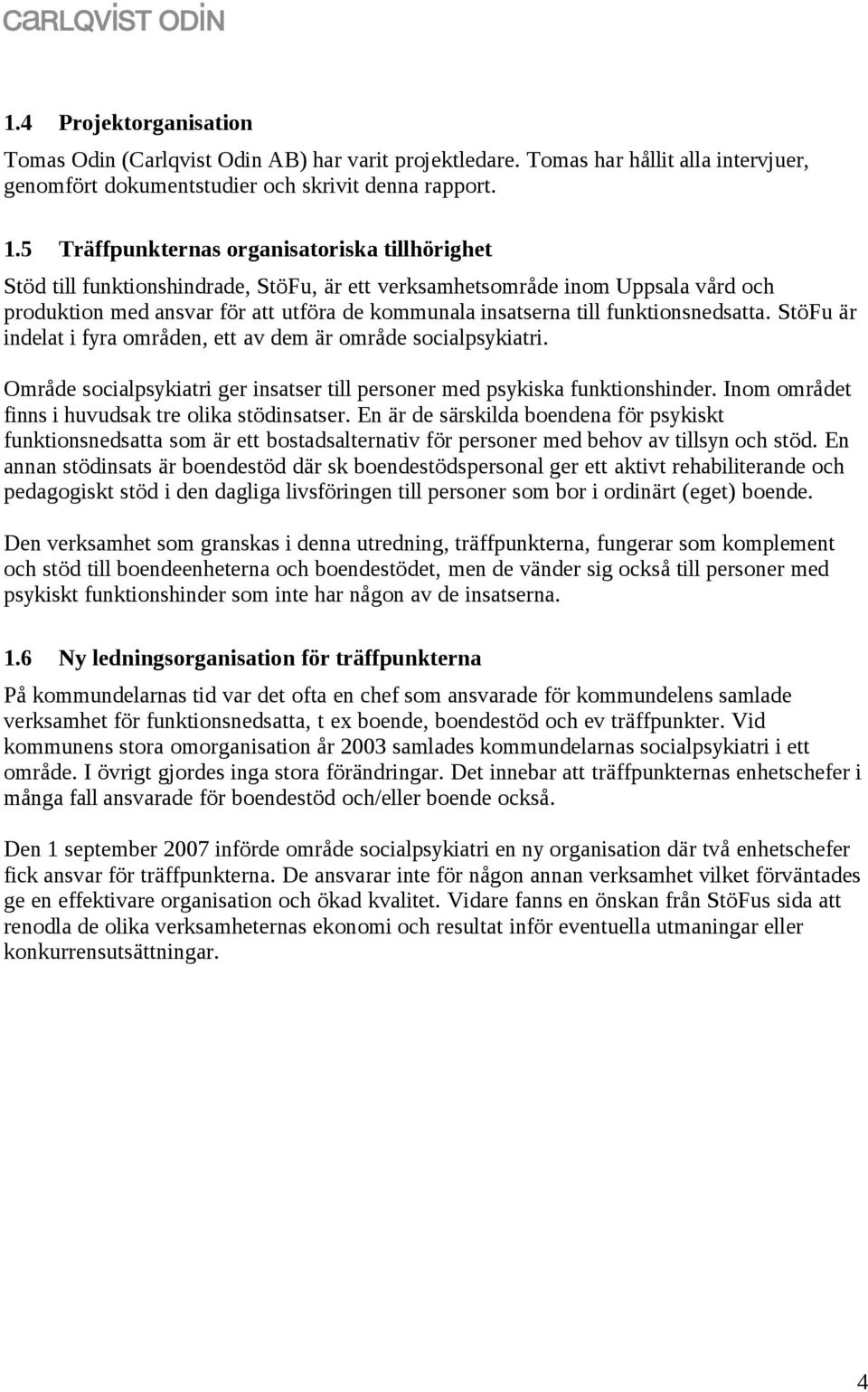 funktionsnedsatta. StöFu är indelat i fyra områden, ett av dem är område socialpsykiatri. Område socialpsykiatri ger insatser till personer med psykiska funktionshinder.