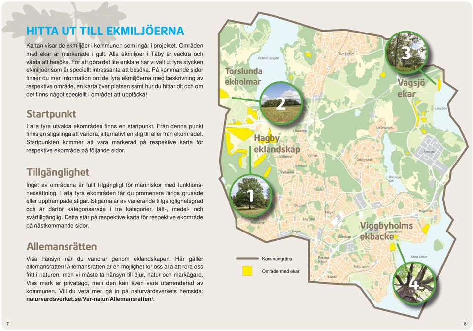 På kommande sidor finner du mer information om de fyra ekmiljöerna med beskrivning av respektive område, en karta över platsen samt hur du hittar dit och om det finns något speciellt i området att