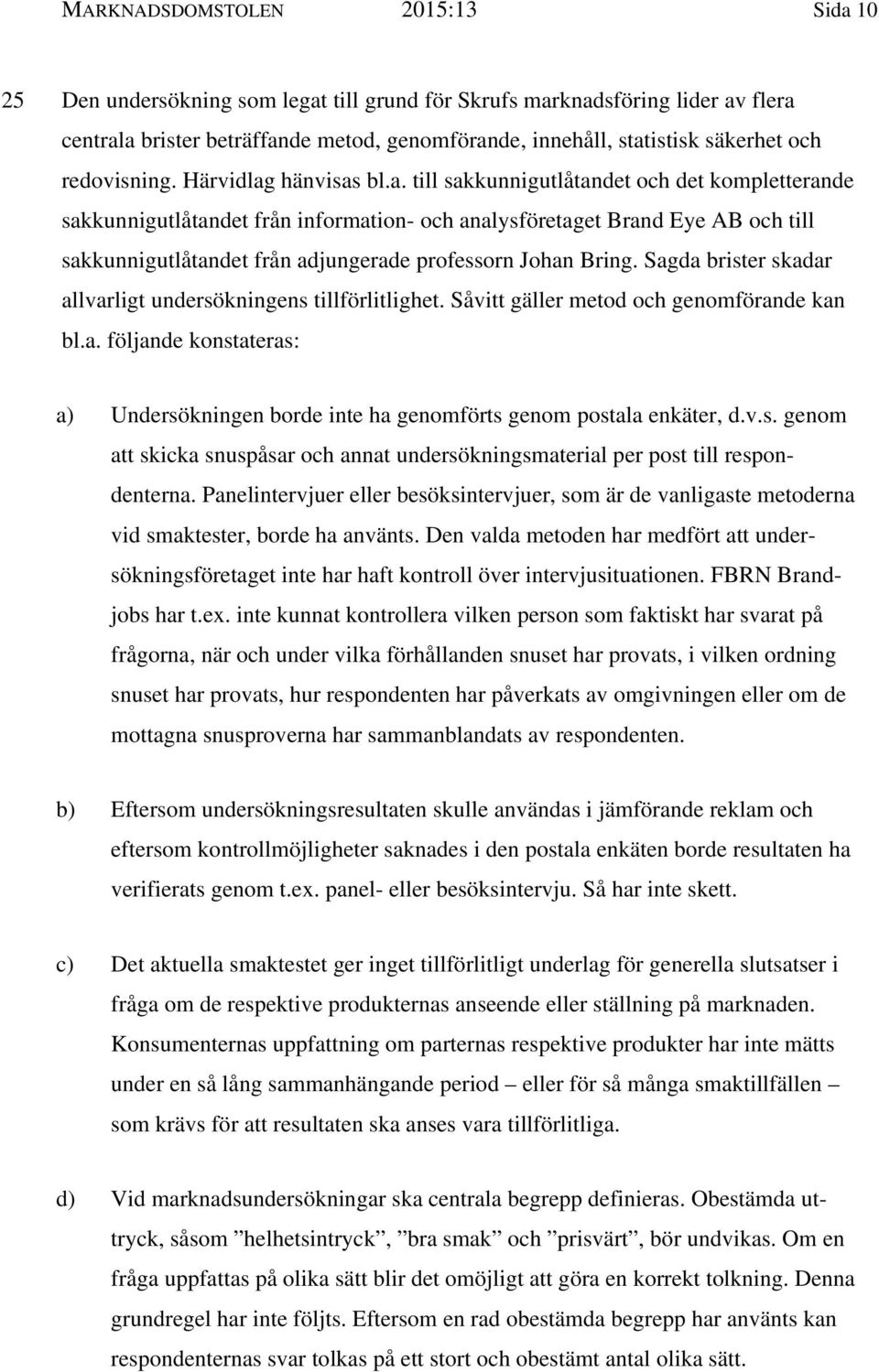 hänvisas bl.a. till sakkunnigutlåtandet och det kompletterande sakkunnigutlåtandet från information- och analysföretaget Brand Eye AB och till sakkunnigutlåtandet från adjungerade professorn Johan Bring.