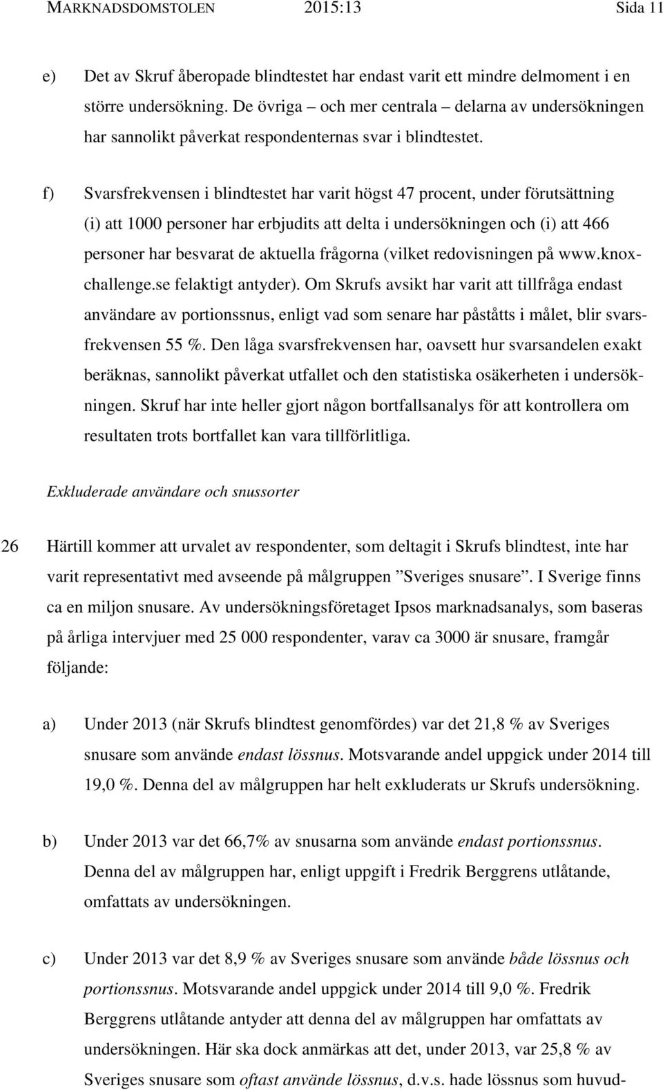 f) Svarsfrekvensen i blindtestet har varit högst 47 procent, under förutsättning (i) att 1000 personer har erbjudits att delta i undersökningen och (i) att 466 personer har besvarat de aktuella