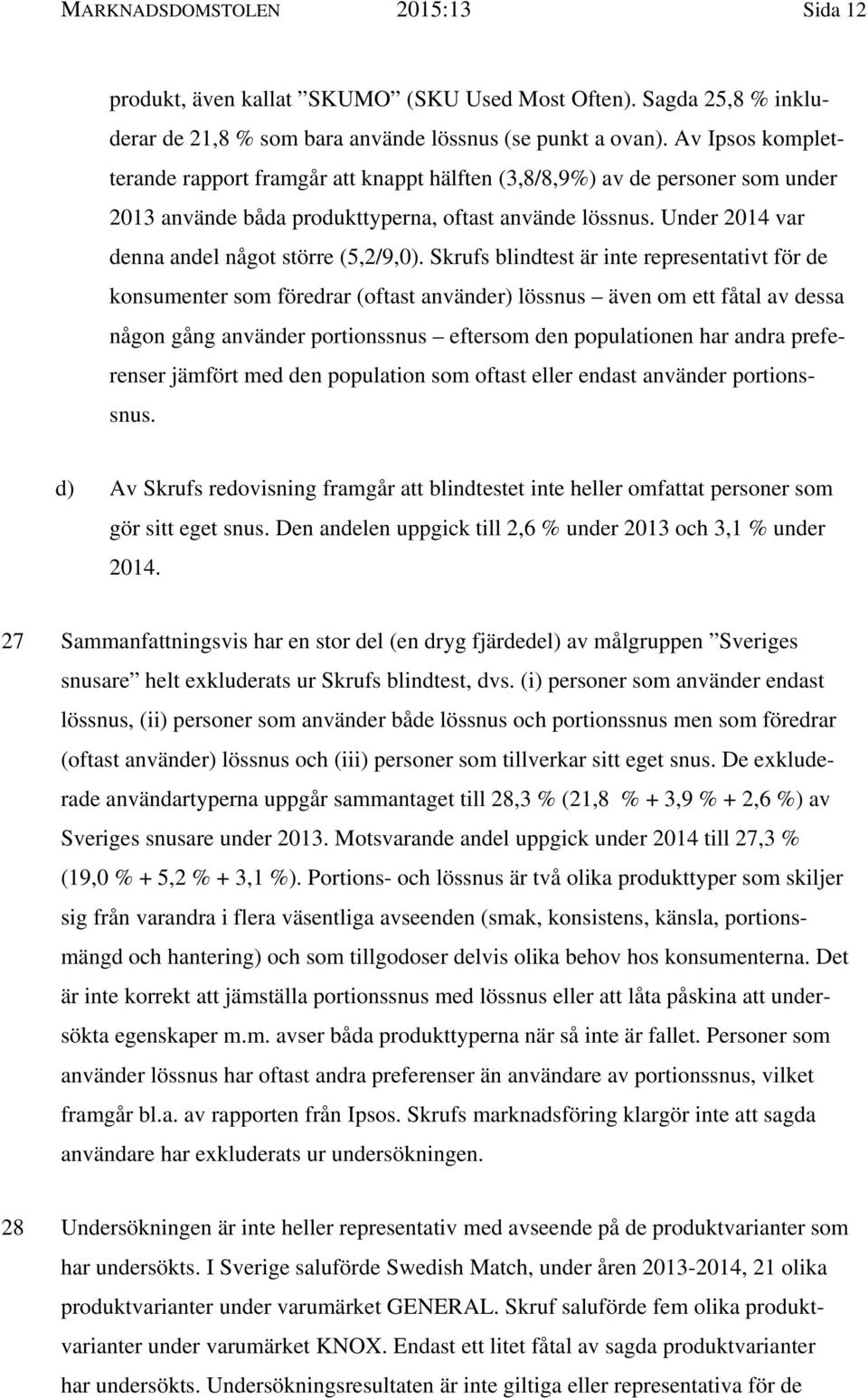 Under 2014 var denna andel något större (5,2/9,0).