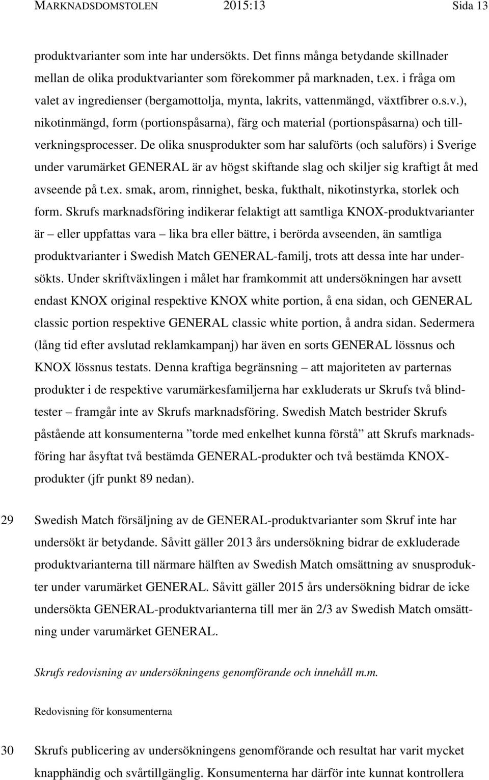De olika snusprodukter som har saluförts (och saluförs) i Sverige under varumärket GENERAL är av högst skiftande slag och skiljer sig kraftigt åt med avseende på t.ex.