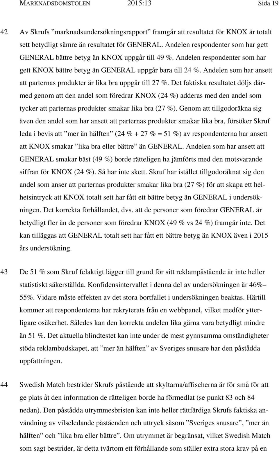 Andelen som har ansett att parternas produkter är lika bra uppgår till 27 %.