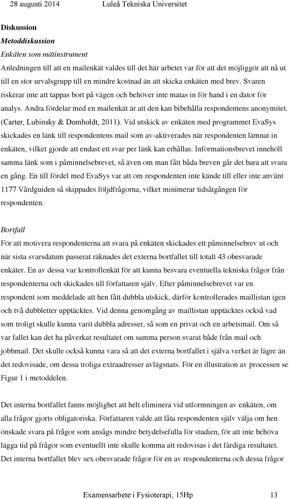 Andra fördelar med en mailenkät är att den kan bibehålla respondentens anonymitet. (Carter, Lubinsky & Domholdt, 2011).