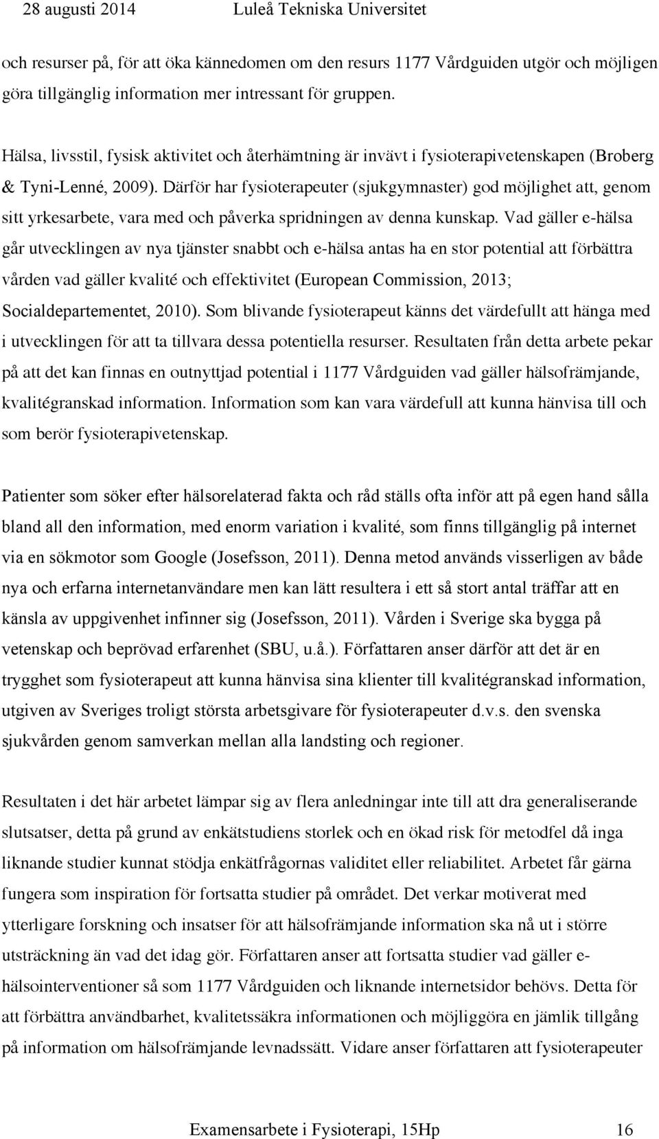 Därför har fysioterapeuter (sjukgymnaster) god möjlighet att, genom sitt yrkesarbete, vara med och påverka spridningen av denna kunskap.