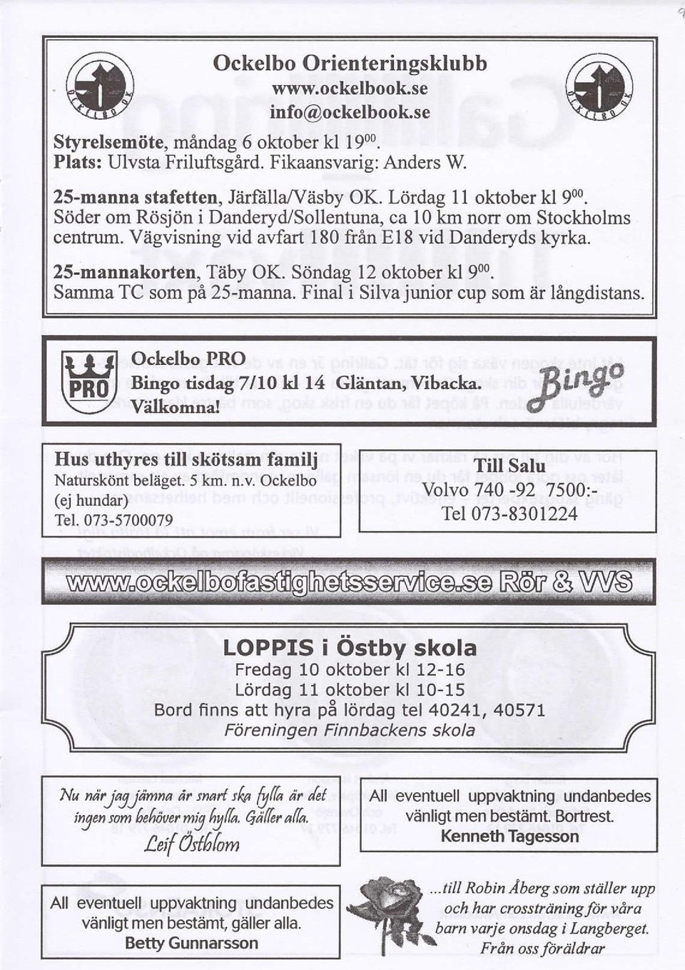 Sdndag 12 oktober kl 9m. Samma TC som pi 25-manna. Final i Silva junior cup som Zir lingdistans. Ockelbo PRO Bingo tisdag 7/1O kl 14 Gtintan, Vibacka. Vllkomna!