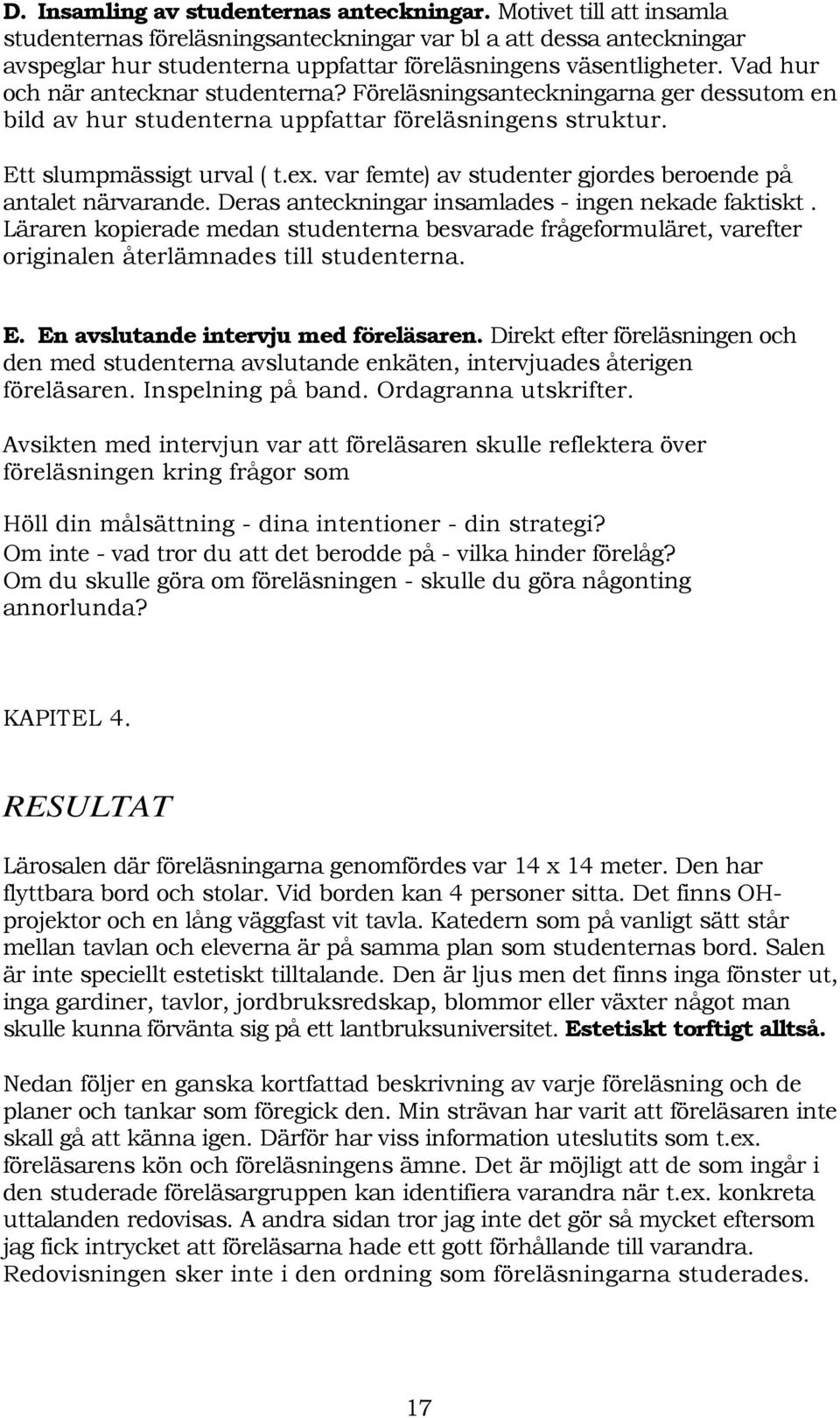 Föreläsningsanteckningarna ger dessutom en bild av hur studenterna uppfattar föreläsningens struktur. Ett slumpmässigt urval ( t.ex. var femte) av studenter gjordes beroende på antalet närvarande.