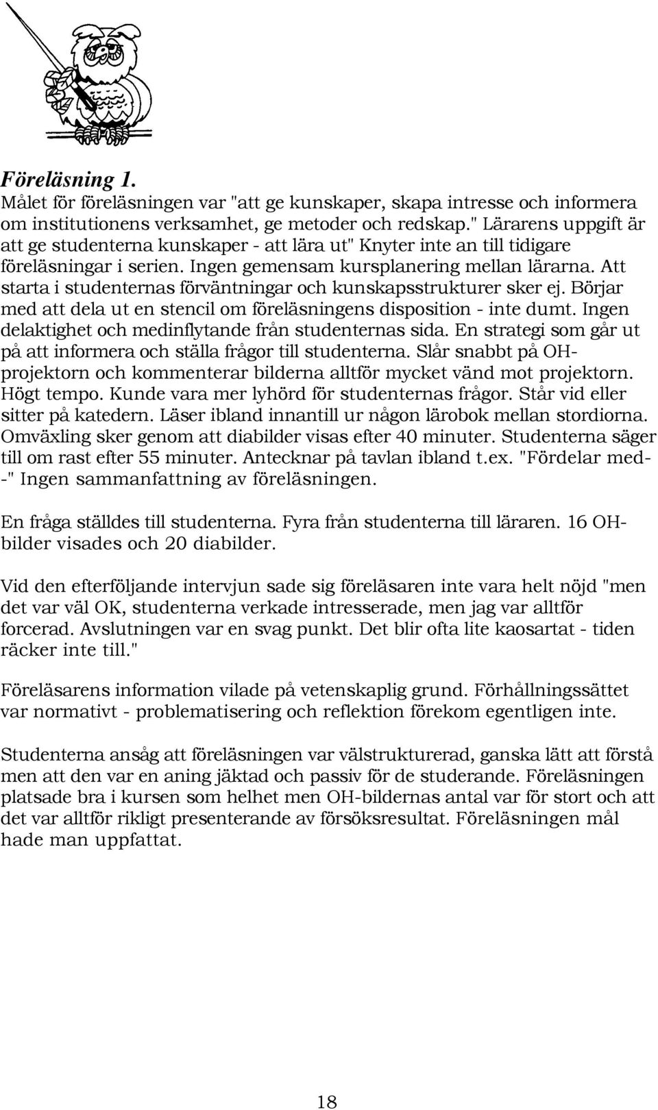 Att starta i studenternas förväntningar och kunskapsstrukturer sker ej. Börjar med att dela ut en stencil om föreläsningens disposition - inte dumt.