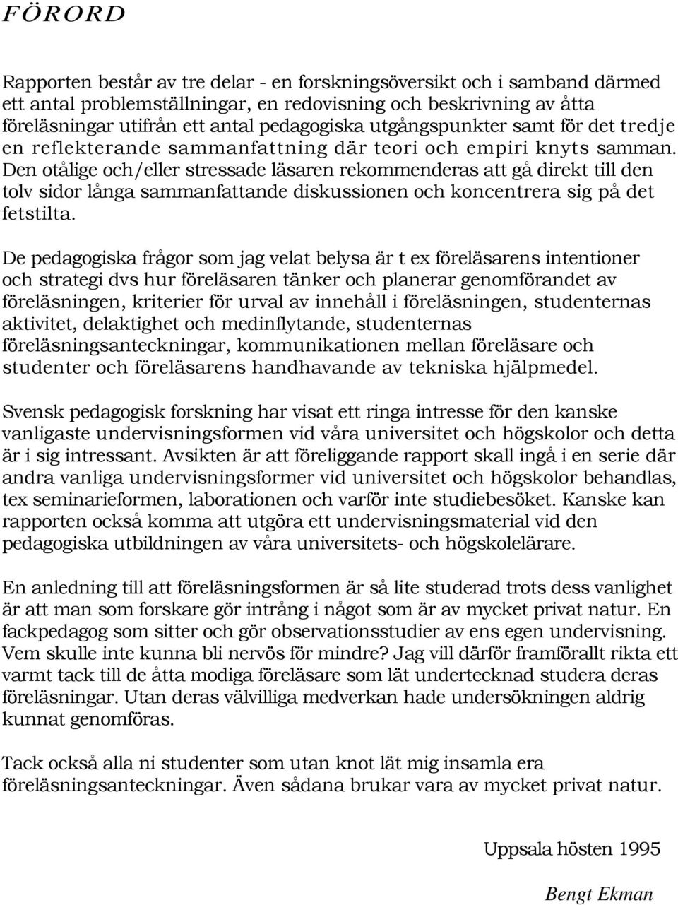 Den otålige och/eller stressade läsaren rekommenderas att gå direkt till den tolv sidor långa sammanfattande diskussionen och koncentrera sig på det fetstilta.