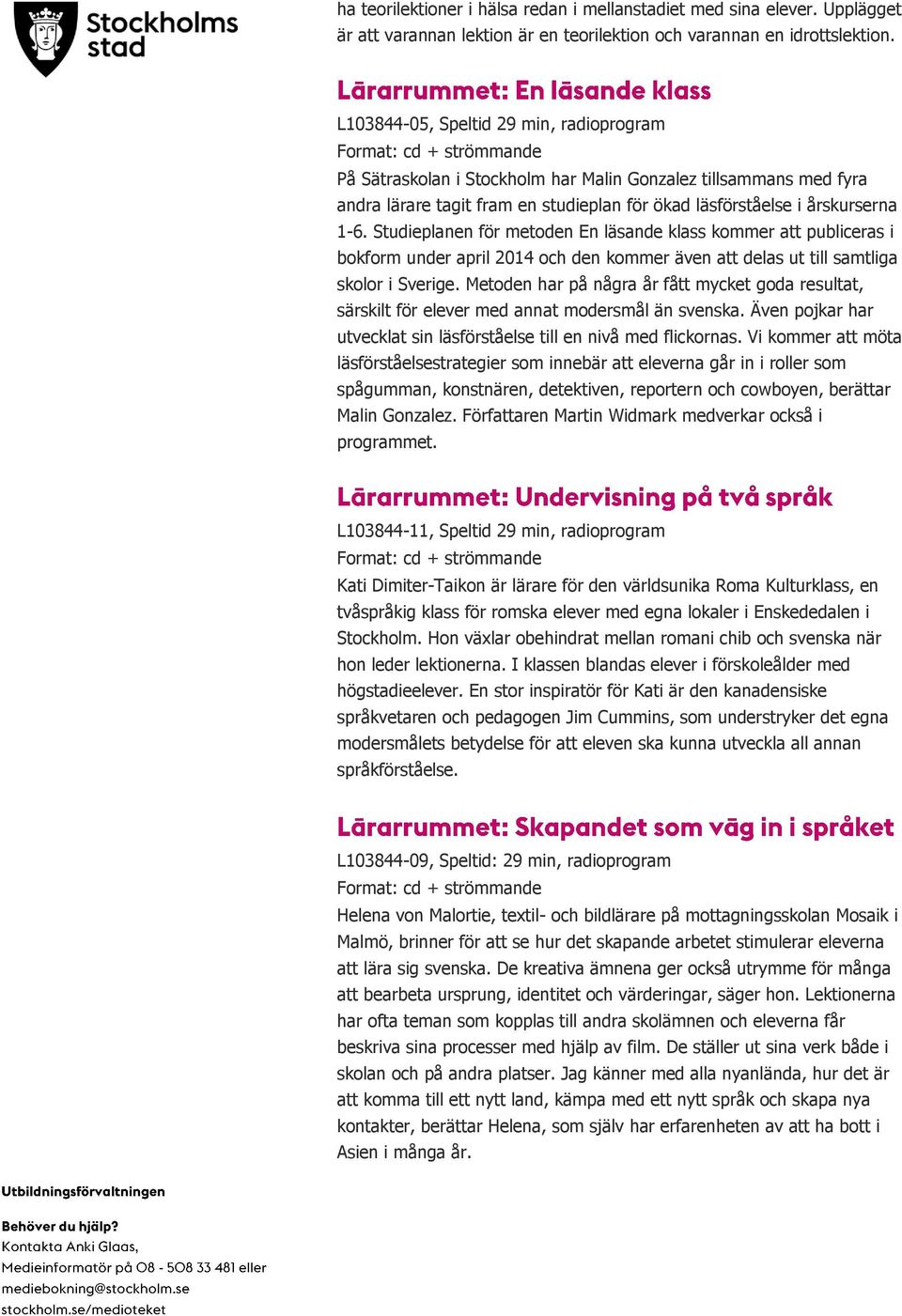 Studieplanen för metoden En läsande klass kommer att publiceras i bokform under april 2014 och den kommer även att delas ut till samtliga skolor i Sverige.