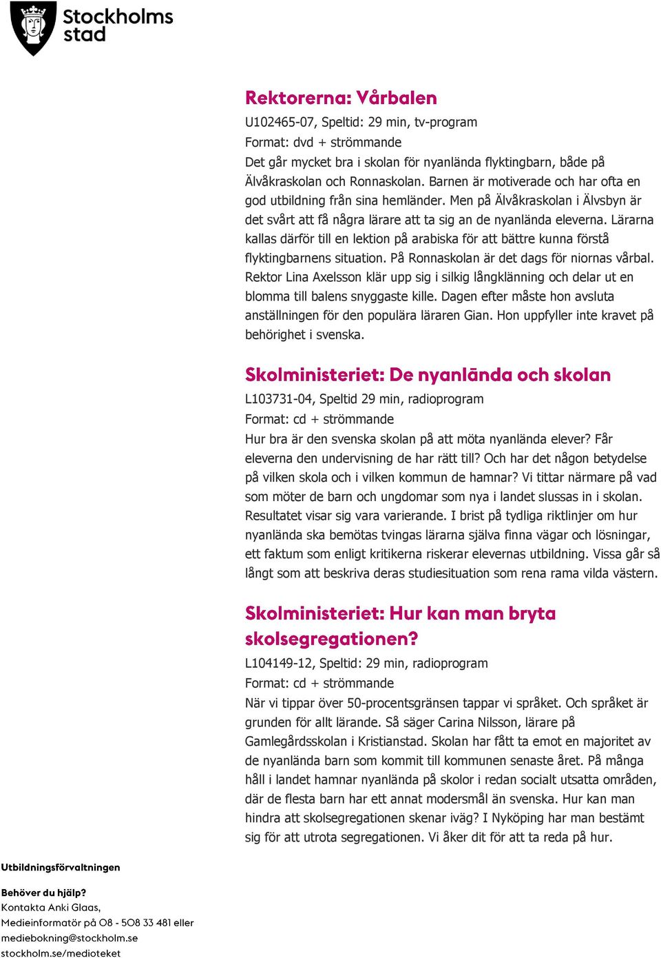 Lärarna kallas därför till en lektion på arabiska för att bättre kunna förstå flyktingbarnens situation. På Ronnaskolan är det dags för niornas vårbal.