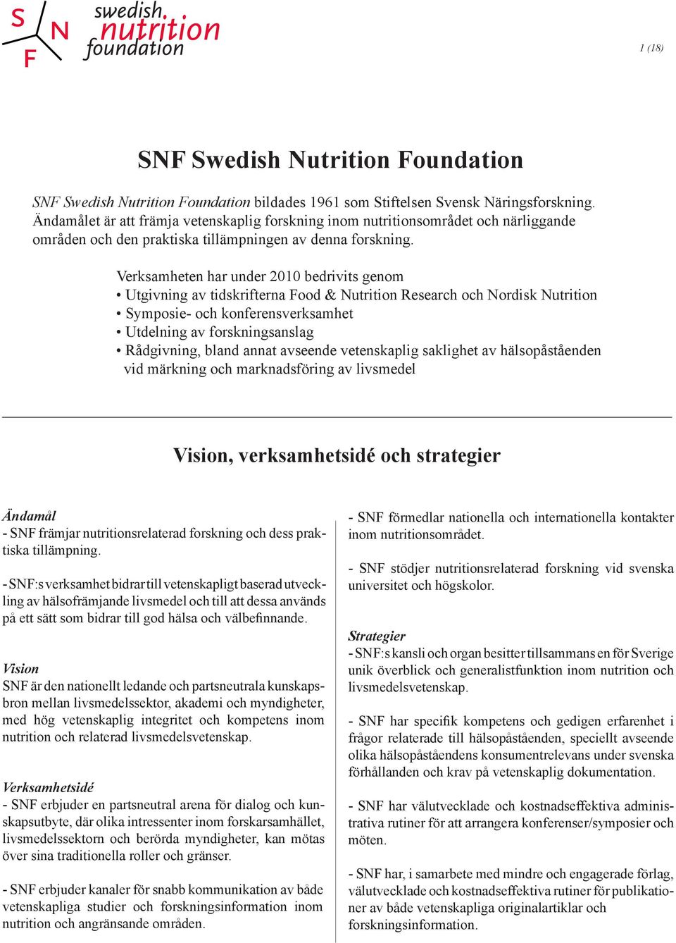 Verksamheten har under 2010 bedrivits genom Utgivning av tidskrifterna Food & Nutrition Research och Nordisk Nutrition Symposie- och konferensverksamhet Utdelning av forskningsanslag Rådgivning,