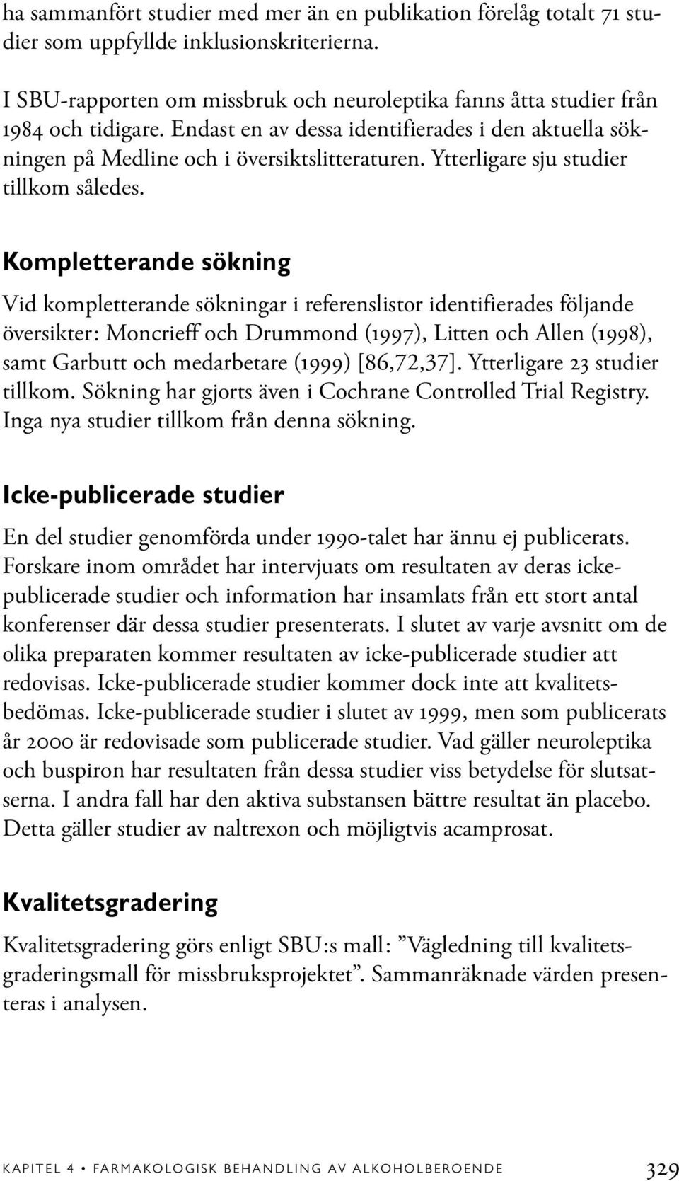 Kompletterande sökning Vid kompletterande sökningar i referenslistor identifierades följande översikter: Moncrieff och Drummond (1997), Litten och Allen (1998), samt Garbutt och medarbetare (1999)