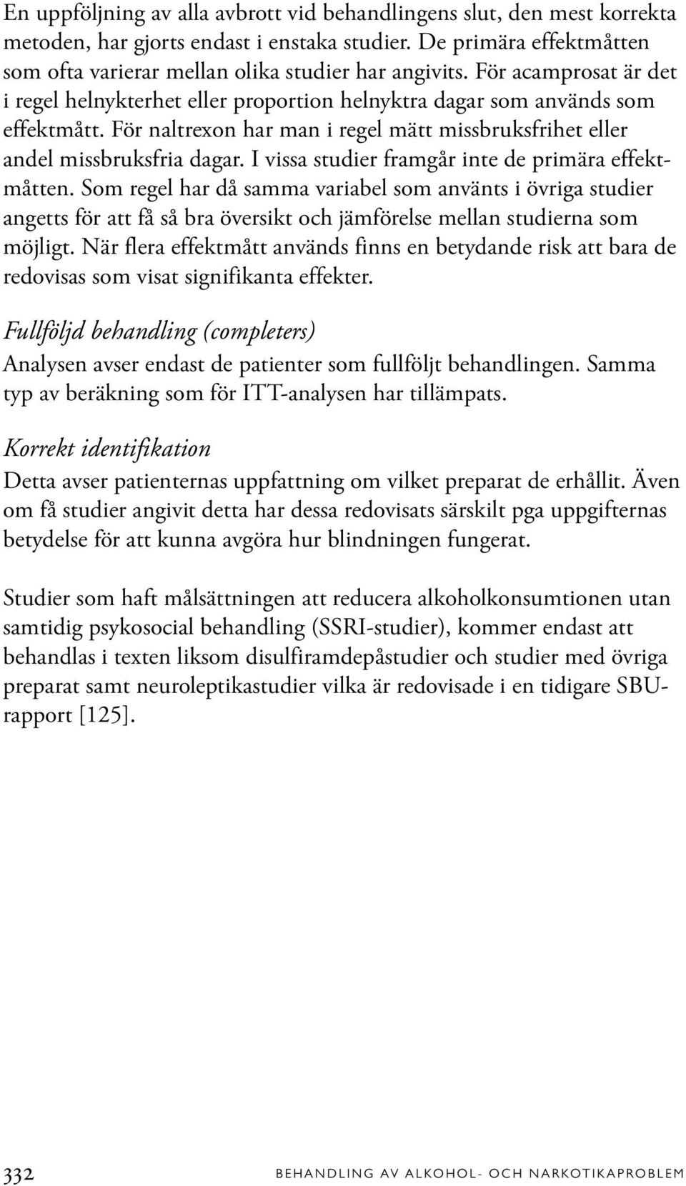 I vissa studier framgår inte de primära effektmåtten. Som regel har då samma variabel som använts i övriga studier angetts för att få så bra översikt och jämförelse mellan studierna som möjligt.