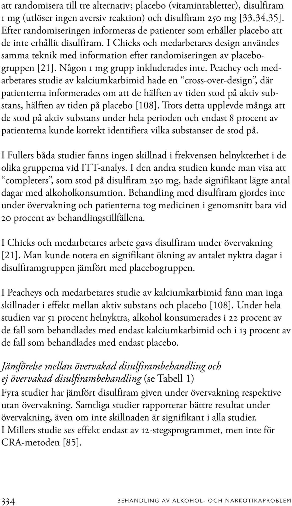 I Chicks och medarbetares design användes samma teknik med information efter randomiseringen av placebogruppen [21]. Någon 1 mg grupp inkluderades inte.