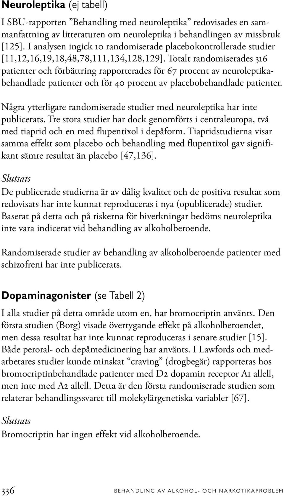 Totalt randomiserades 316 patienter och förbättring rapporterades för 67 procent av neuroleptikabehandlade patienter och för 40 procent av placebobehandlade patienter.