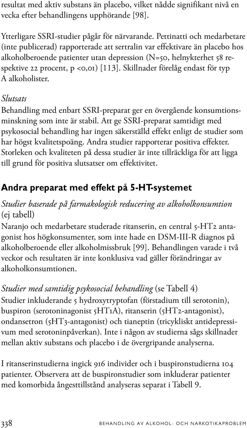 [113]. Skillnader förelåg endast för typ A alkoholister. Slutsats Behandling med enbart SSRI-preparat ger en övergående konsumtionsminskning som inte är stabil.