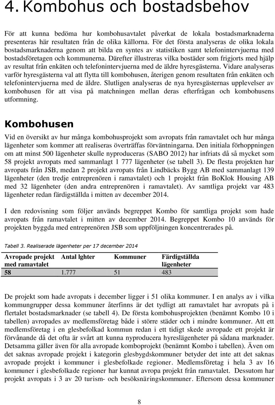 Därefter illustreras vilka bostäder som frigjorts med hjälp av resultat från enkäten och telefonintervjuerna med de äldre hyresgästerna.