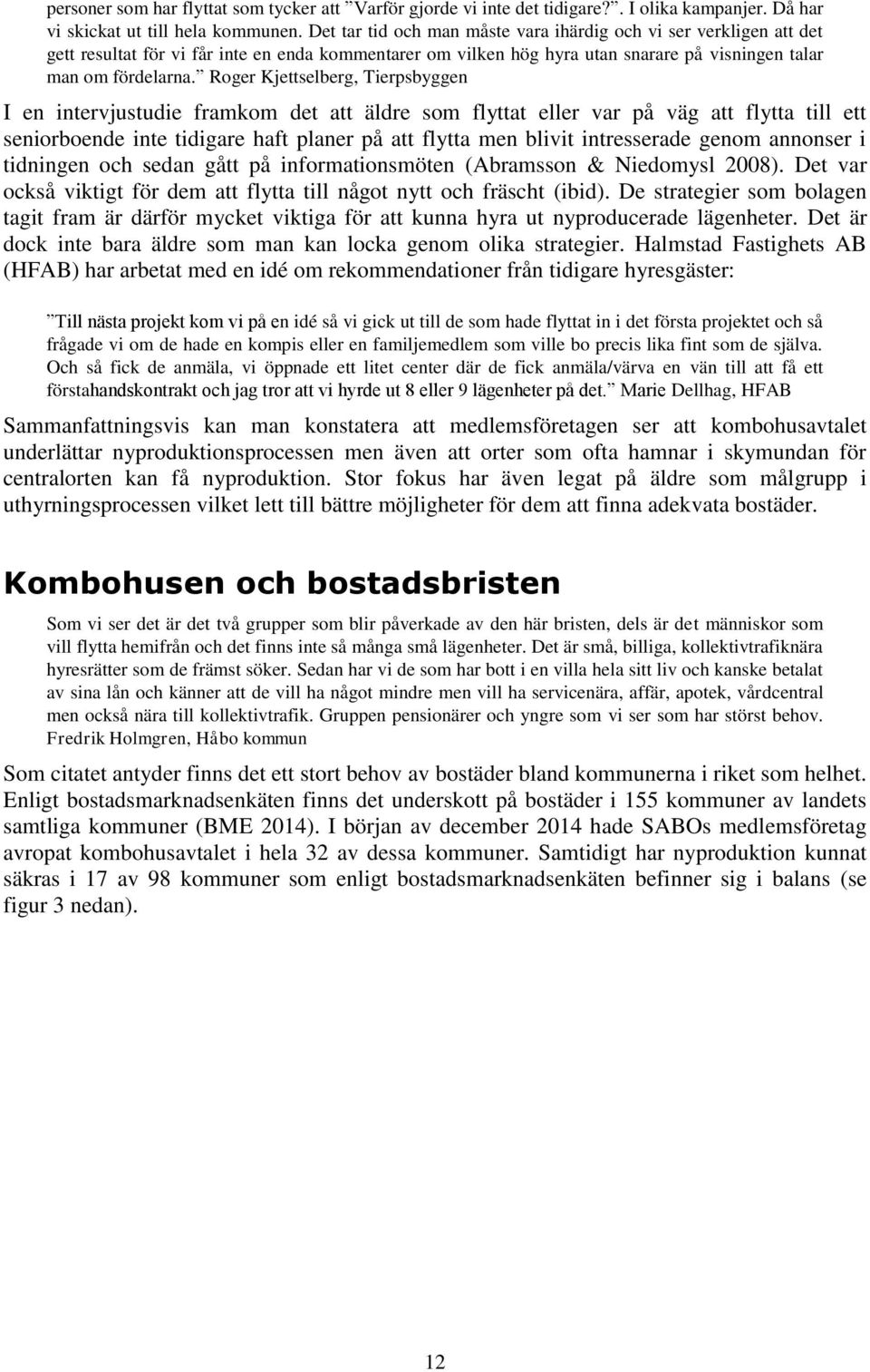 Roger Kjettselberg, Tierpsbyggen I en intervjustudie framkom det att äldre som flyttat eller var på väg att flytta till ett seniorboende inte tidigare haft planer på att flytta men blivit