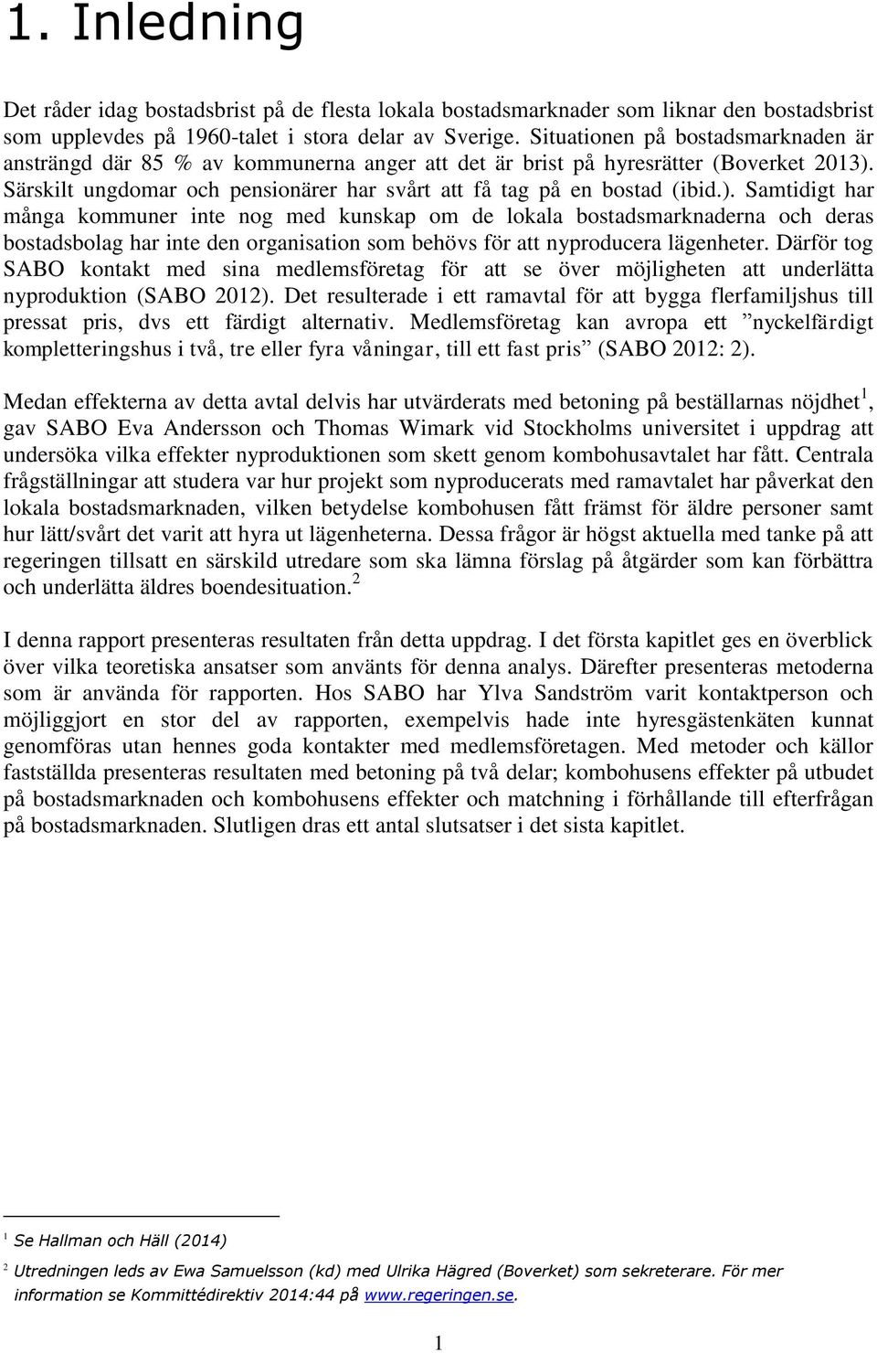 Särskilt ungdomar och pensionärer har svårt att få tag på en bostad (ibid.).