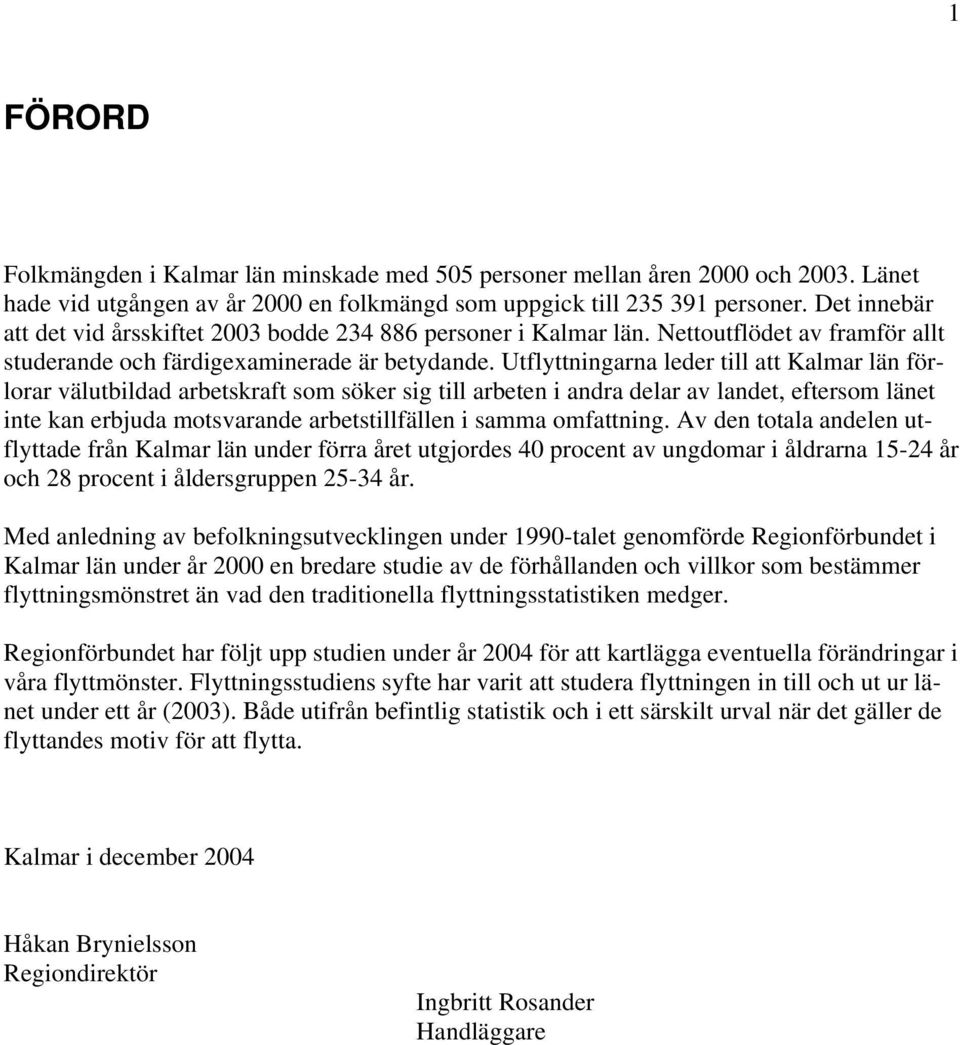 Utflyttningarna leder till att Kalmar län förlorar välutbildad arbetskraft som söker sig till arbeten i andra delar av landet, eftersom länet inte kan erbjuda motsvarande arbetstillfällen i samma