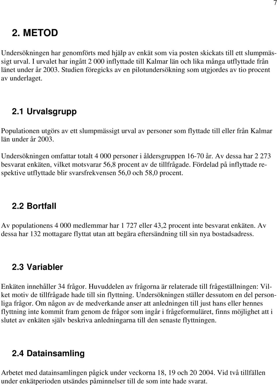 Undersökningen omfattar totalt 4 000 personer i åldersgruppen 16-70 år. Av dessa har 2 273 besvarat enkäten, vilket motsvarar 56,8 procent av de tillfrågade.