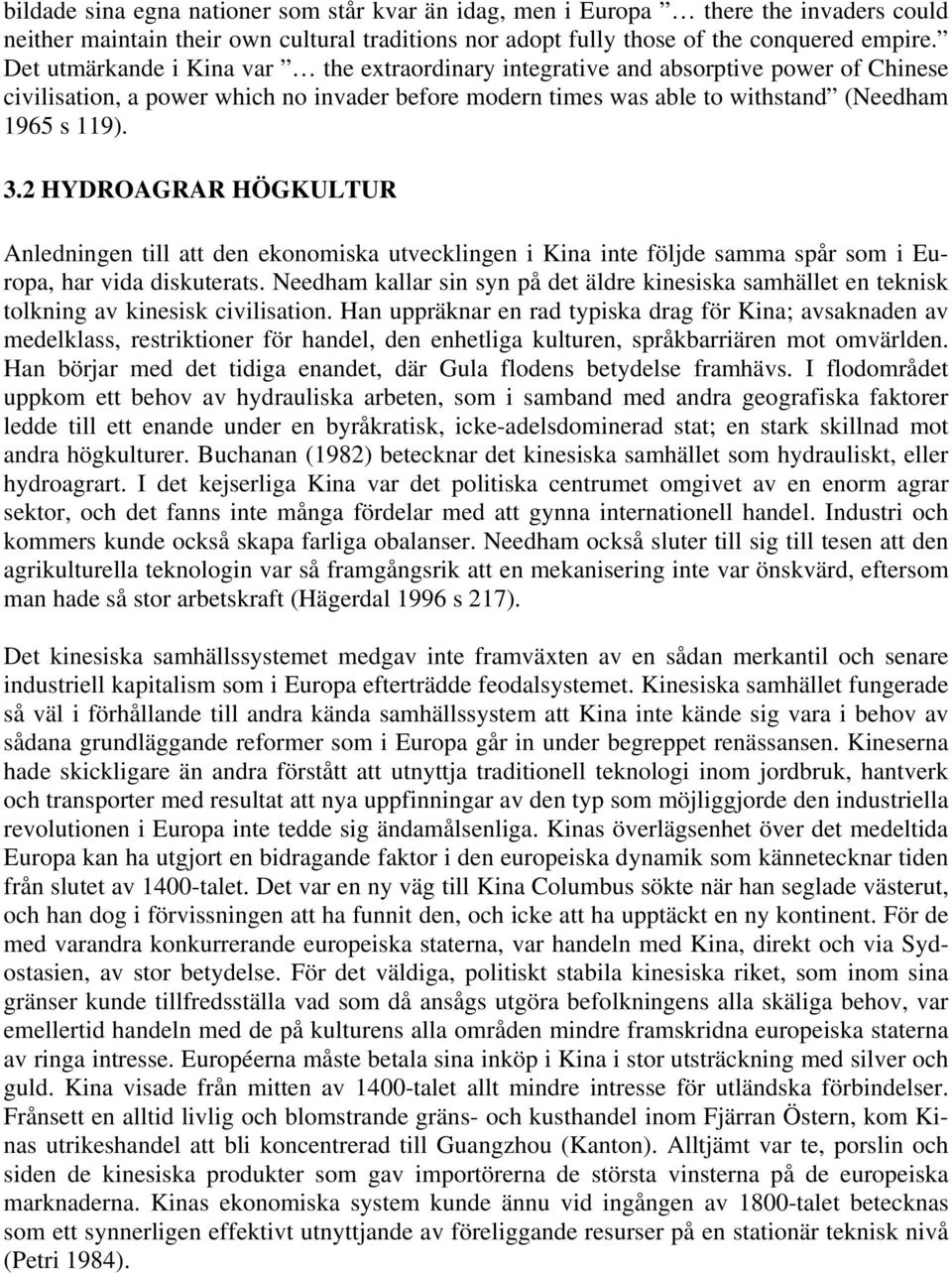 2 HYDROAGRAR HÖGKULTUR Anledningen till att den ekonomiska utvecklingen i Kina inte följde samma spår som i Europa, har vida diskuterats.