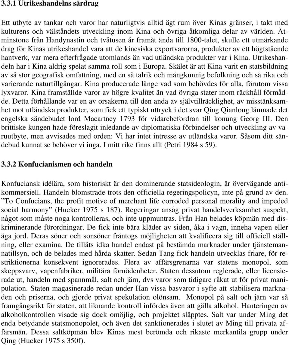 Åtminstone från Handynastin och tvåtusen år framåt ända till 1800-talet, skulle ett utmärkande drag för Kinas utrikeshandel vara att de kinesiska exportvarorna, produkter av ett högtstående hantverk,