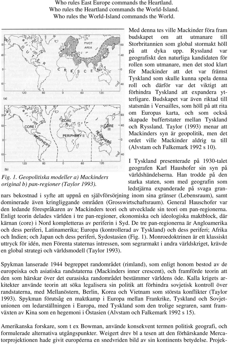 Med denna tes ville Mackinder föra fram budskapet om att utmanare till Storbritannien som global stormakt höll på att dyka upp.