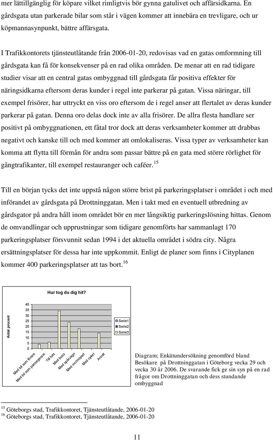 I Trafikkontorets tjänsteutlåtande från 2006-01-20, redovisas vad en gatas omformning till gårdsgata kan få för konsekvenser på en rad olika områden.