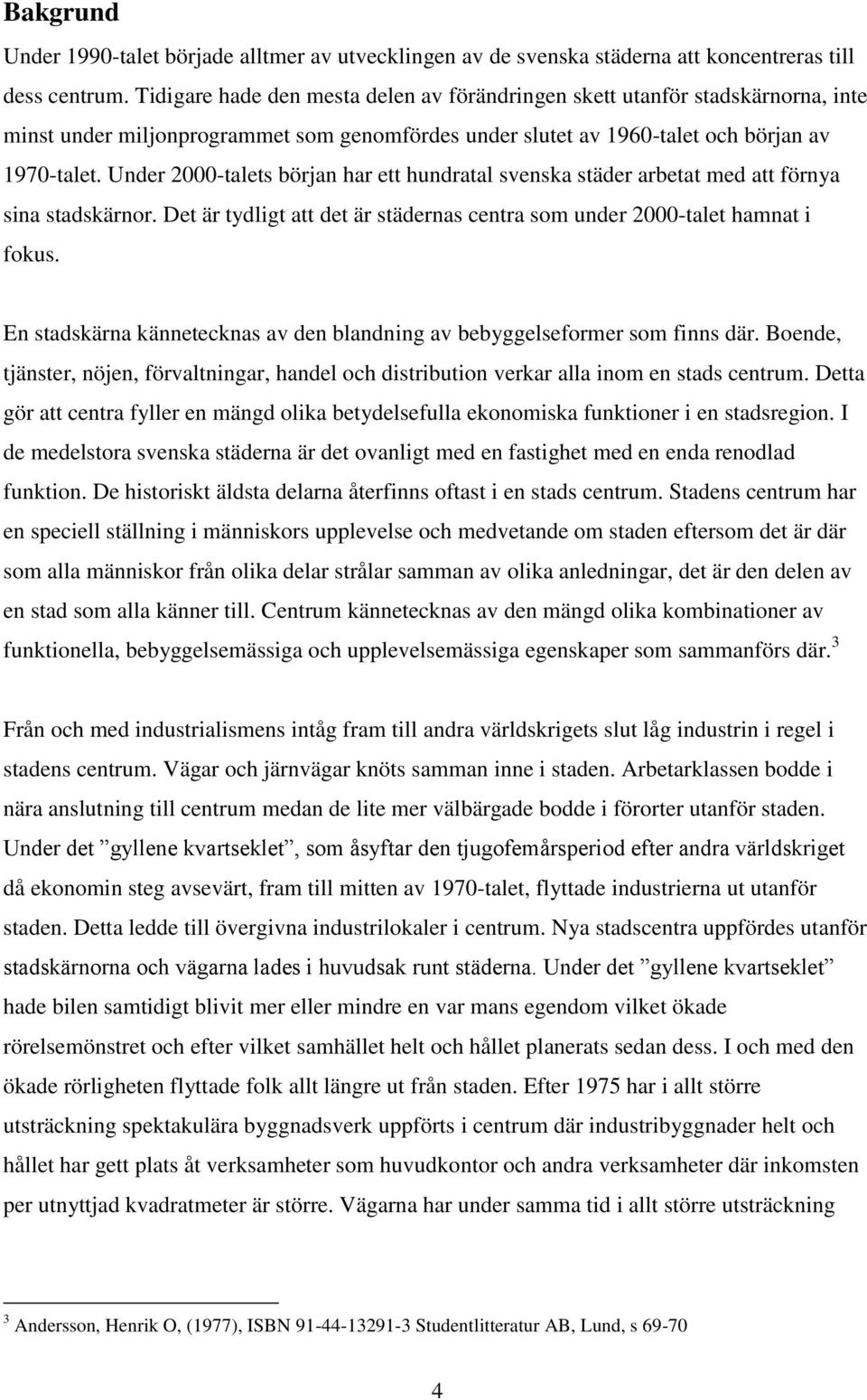 Under 2000-talets början har ett hundratal svenska städer arbetat med att förnya sina stadskärnor. Det är tydligt att det är städernas centra som under 2000-talet hamnat i fokus.