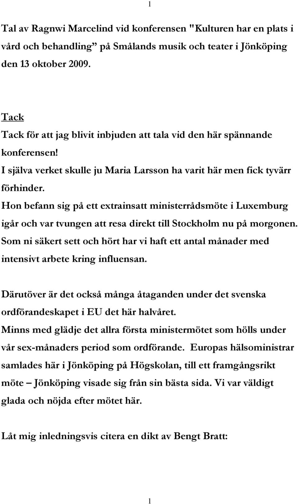 Hon befann sig på ett extrainsatt ministerrådsmöte i Luxemburg igår och var tvungen att resa direkt till Stockholm nu på morgonen.