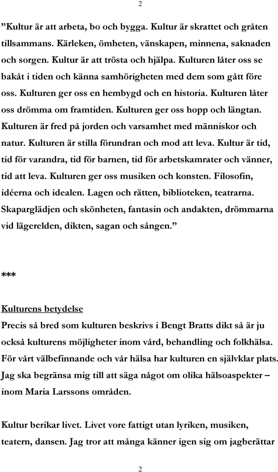 Kulturen ger oss hopp och längtan. Kulturen är fred på jorden och varsamhet med människor och natur. Kulturen är stilla förundran och mod att leva.