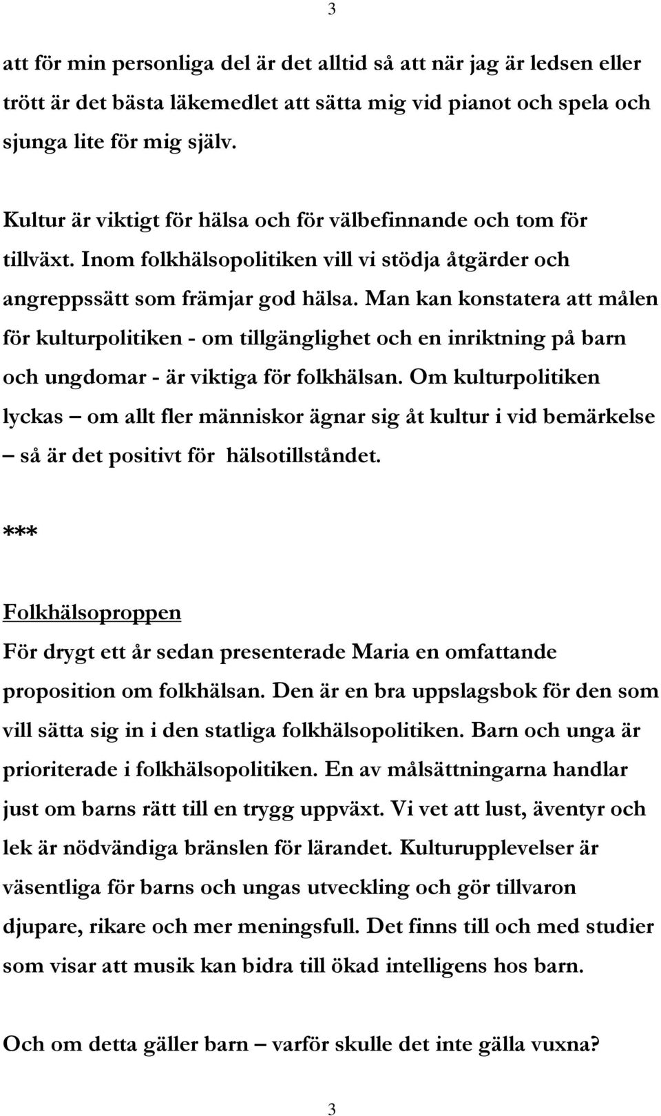 Man kan konstatera att målen för kulturpolitiken - om tillgänglighet och en inriktning på barn och ungdomar - är viktiga för folkhälsan.