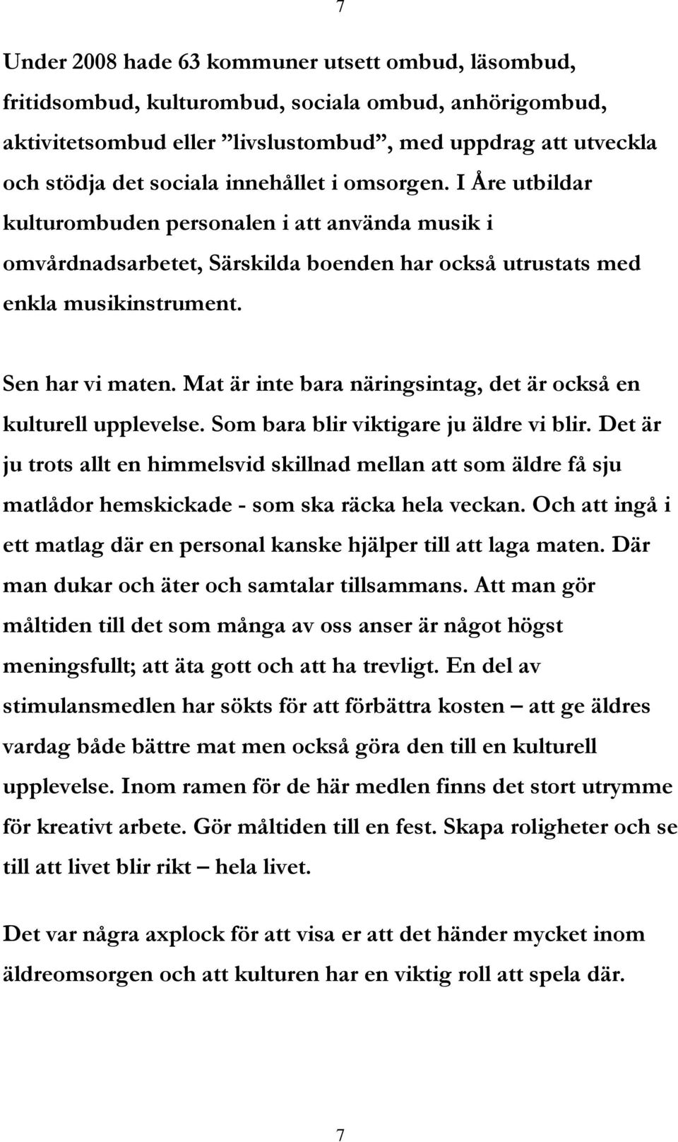 Mat är inte bara näringsintag, det är också en kulturell upplevelse. Som bara blir viktigare ju äldre vi blir.