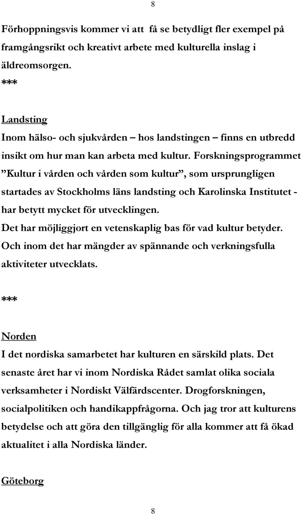 Forskningsprogrammet Kultur i vården och vården som kultur, som ursprungligen startades av Stockholms läns landsting och Karolinska Institutet - har betytt mycket för utvecklingen.