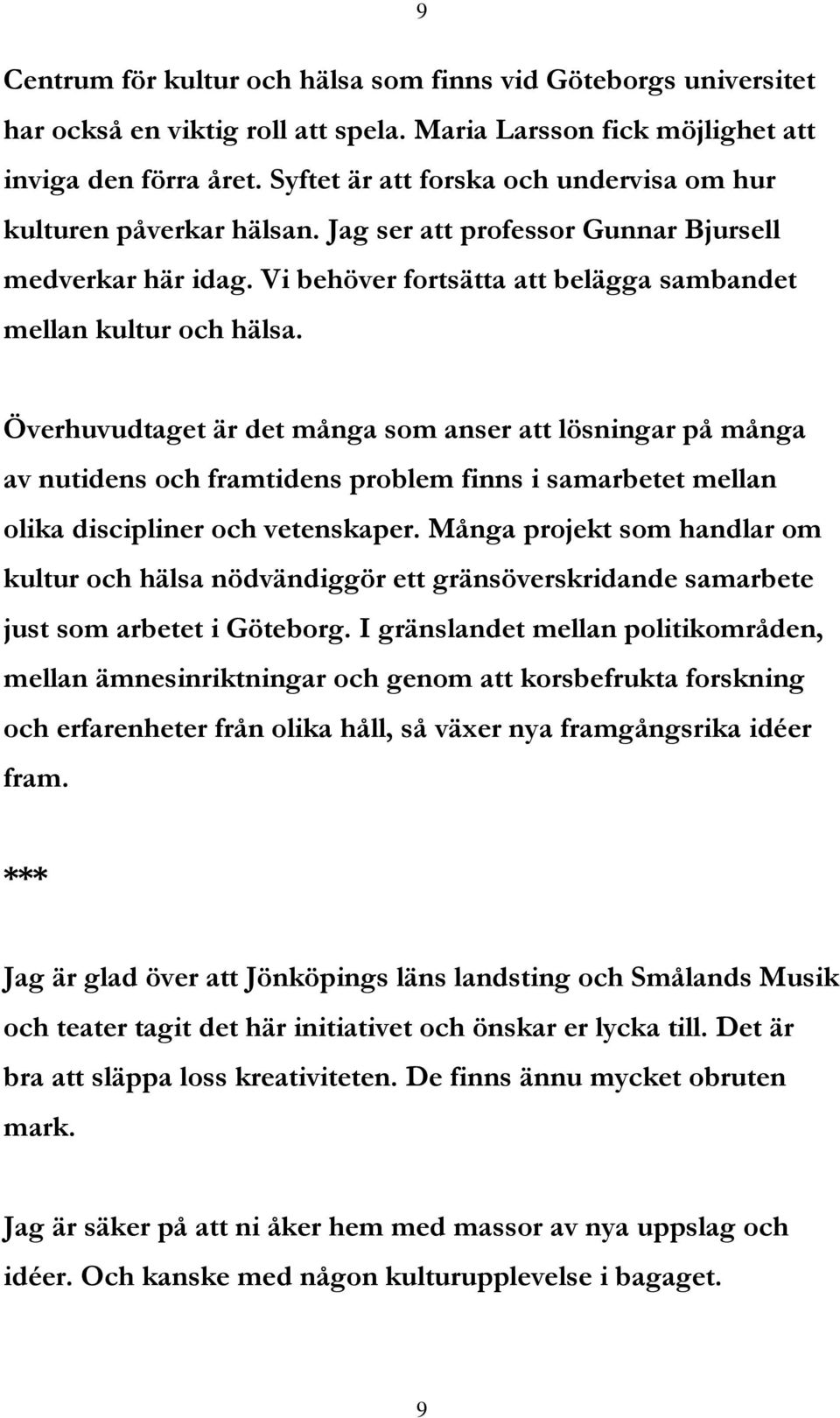 9 Överhuvudtaget är det många som anser att lösningar på många av nutidens och framtidens problem finns i samarbetet mellan olika discipliner och vetenskaper.