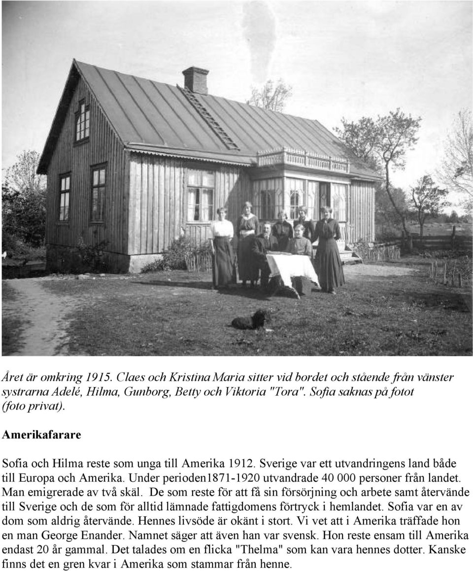 Man emigrerade av två skäl. De som reste för att få sin försörjning och arbete samt återvände till Sverige och de som för alltid lämnade fattigdomens förtryck i hemlandet.