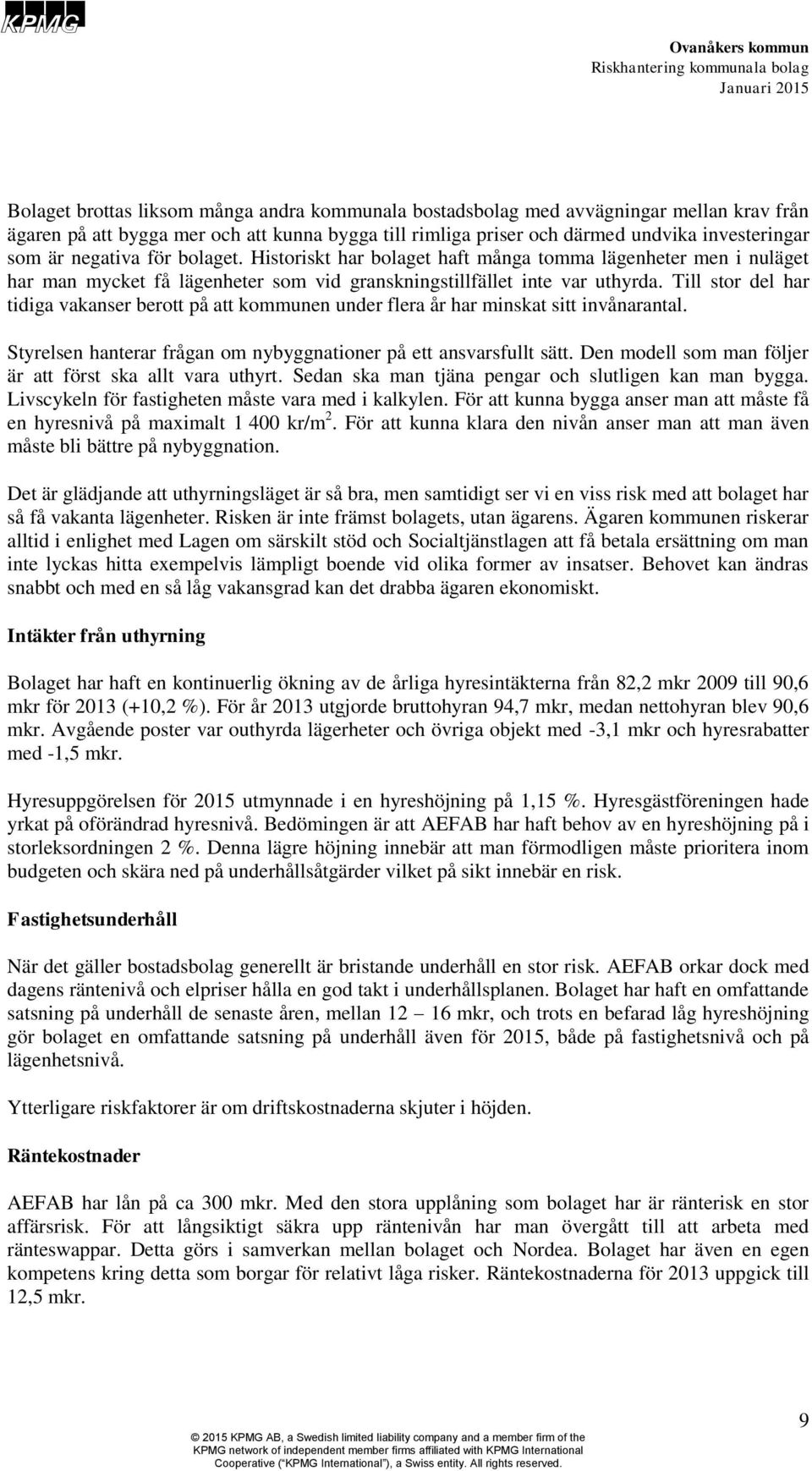 Till stor del har tidiga vakanser berott på att kommunen under flera år har minskat sitt invånarantal. Styrelsen hanterar frågan om nybyggnationer på ett ansvarsfullt sätt.