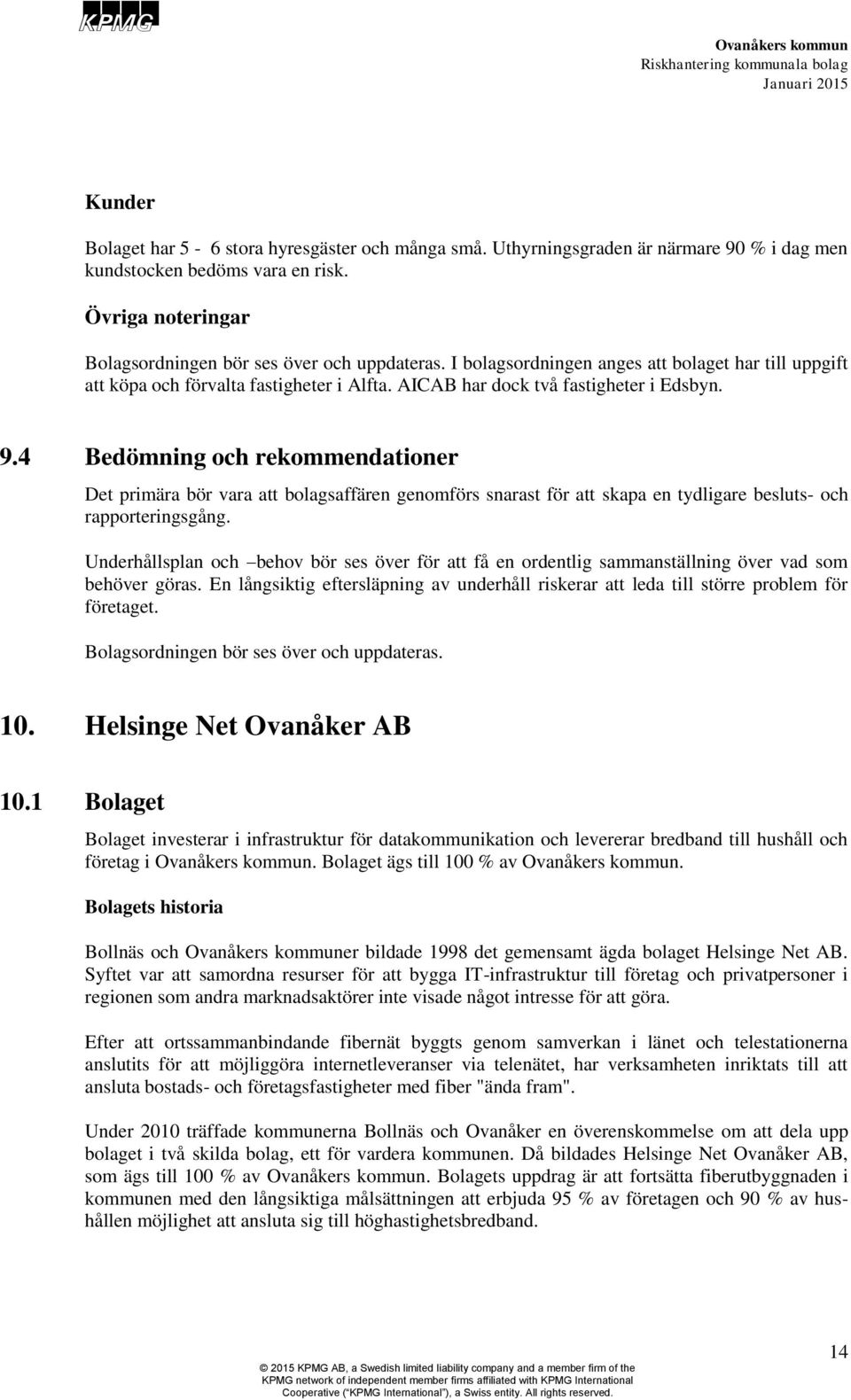 4 Bedömning och rekommendationer Det primära bör vara att bolagsaffären genomförs snarast för att skapa en tydligare besluts- och rapporteringsgång.