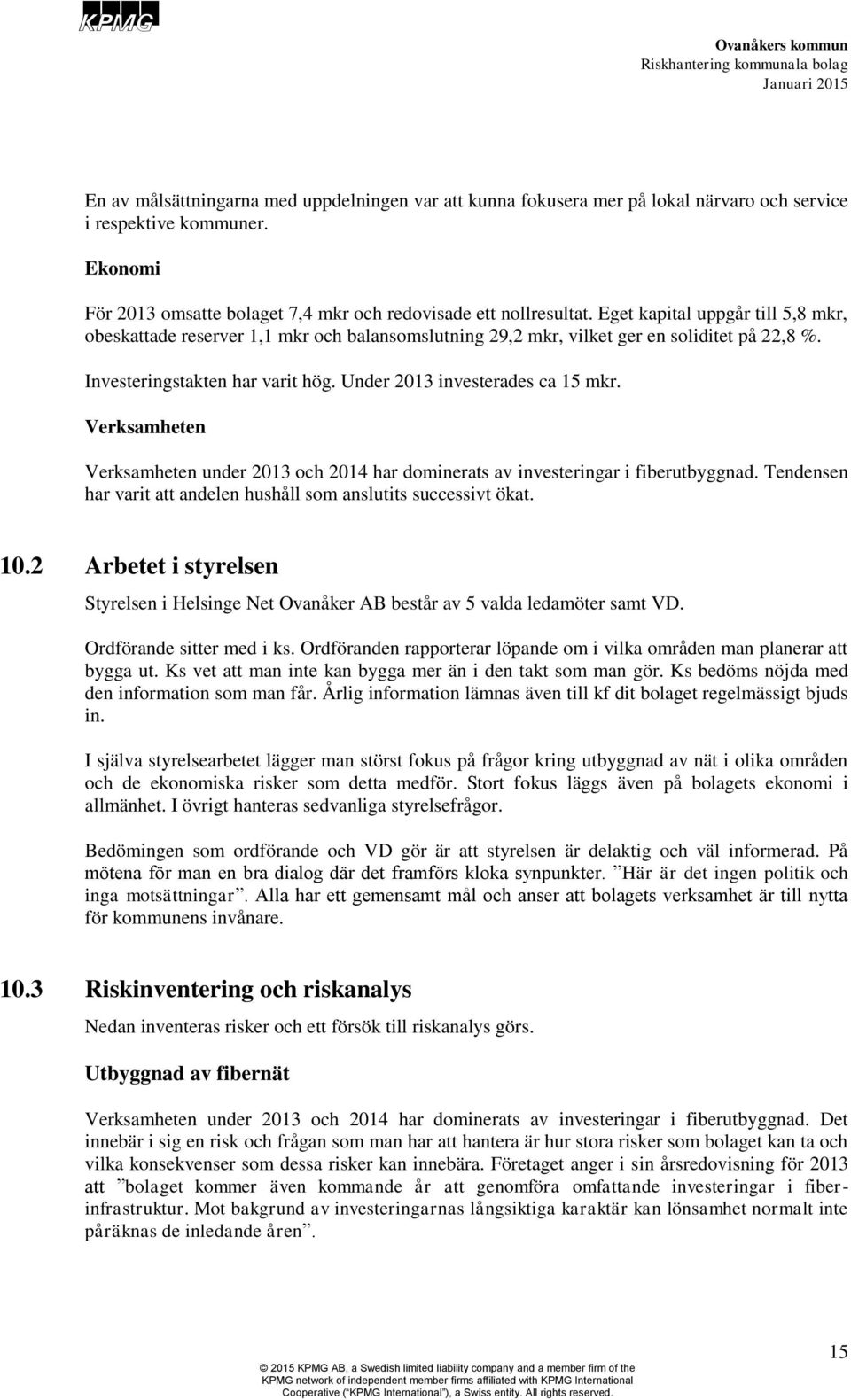 Verksamheten Verksamheten under 2013 och 2014 har dominerats av investeringar i fiberutbyggnad. Tendensen har varit att andelen hushåll som anslutits successivt ökat. 10.