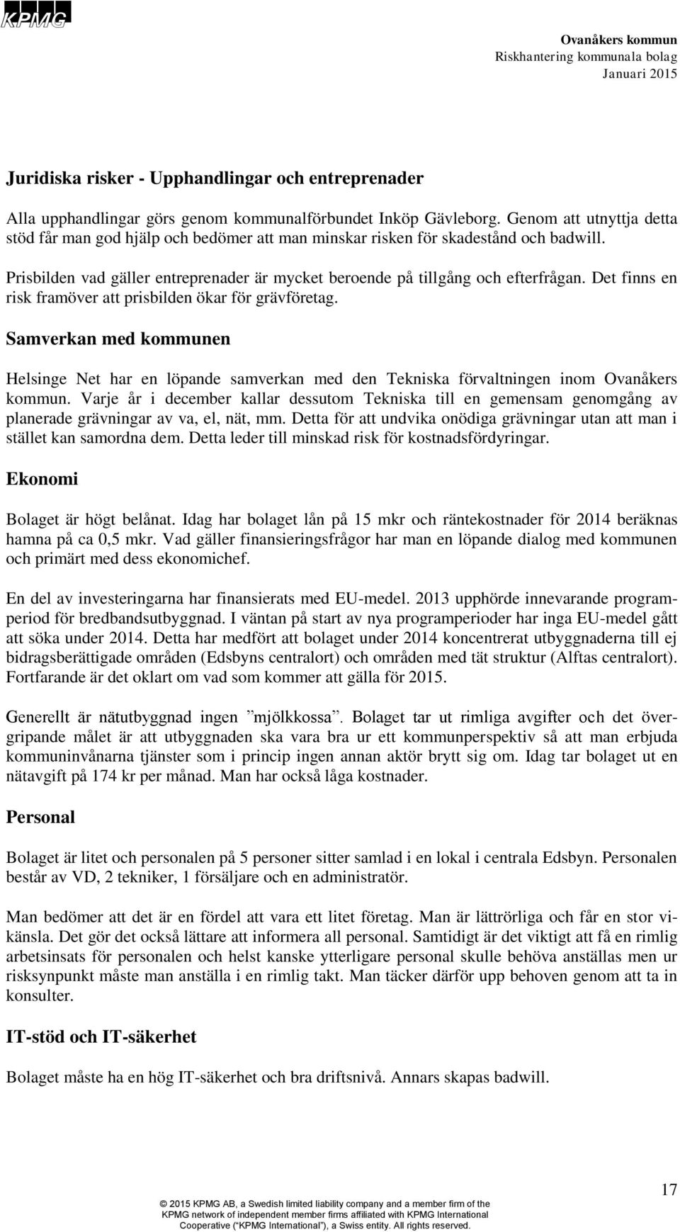 Det finns en risk framöver att prisbilden ökar för grävföretag. Samverkan med kommunen Helsinge Net har en löpande samverkan med den Tekniska förvaltningen inom Ovanåkers kommun.